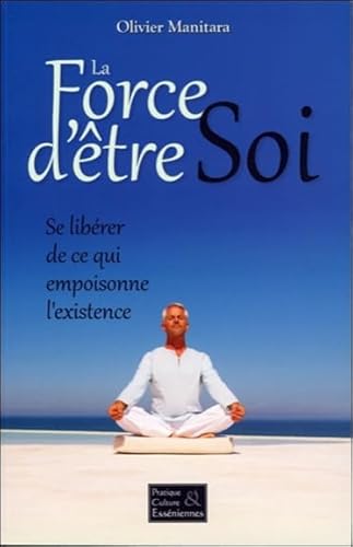 Beispielbild fr La Force d'tre Soi - Se librer de ce qui empoisonne l'existence zum Verkauf von Ammareal