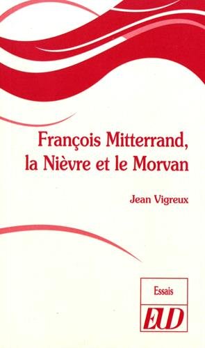 Beispielbild fr Franois mitterand, la nivre et le morvan [Broch] Vigreux Jean zum Verkauf von BIBLIO-NET