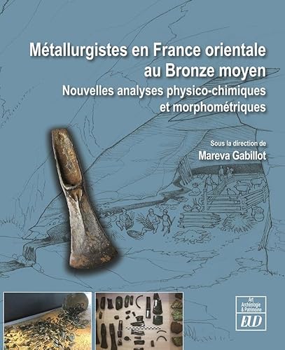 9782364414013: Mtallurgistes en France orientale au Bronze moyen: Nouvelles analyses physico-chimiques et morphomtriques