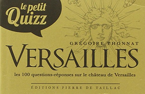 Stock image for Le Petit Quizz Versailles : Les 100 Questions-rponses Sur L'histoire Du Chteau De Versailles for sale by RECYCLIVRE