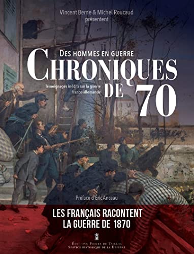 Imagen de archivo de Des Hommes En Guerre : Chroniques De 70 : Tmoignages Indits De La Guerre Franco-allemande Et La Co a la venta por RECYCLIVRE