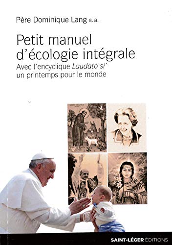 9782364521179: Petit Manuel d'Ecologie Integrale : Avec l'Encyclique Laudato Si' - Un Printemps pour le Monde