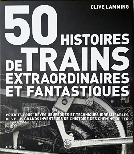 Beispielbild fr 50 HISTOIRES DE TRAINS EXTRAORDINAIRES ET FANTASTIQUES zum Verkauf von Ammareal