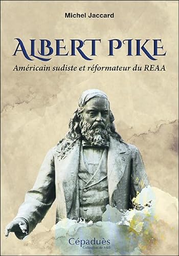 Beispielbild fr ALBERT PIKE: AMRICAIN SUDISTE ET RFORMATEUR DU REAA zum Verkauf von Gallix