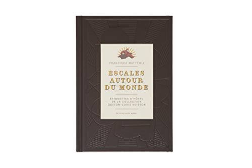 Beispielbild fr Francisca Matteoli: Escales Autour Du Monde; Etiquettes d'Hotel de la Collection Gaston-Louis Vuitton zum Verkauf von ANARTIST