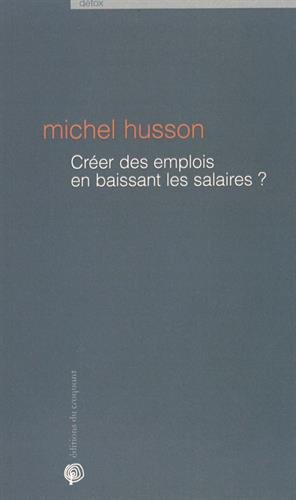 Beispielbild fr Crer des emplois en baissant les salaires ? : Une histoire de chiffres Husson, Michel zum Verkauf von BIBLIO-NET