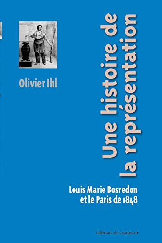 Stock image for Une histoire de la reprsentation : Louis Marie Bosredon et le Paris de 1848 [Broch] Ihl, Olivier for sale by BIBLIO-NET