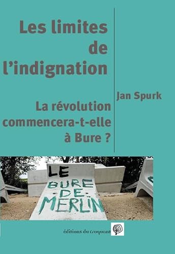 Beispielbild fr Les limites de l'indignation ou la rvolution commence-t-elle  Bure ? Spurk, Jan zum Verkauf von BIBLIO-NET