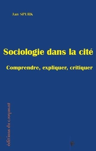 Beispielbild fr Sociologue dans la cit : Comprendre, expliquer, critiquer Spurk, Jan zum Verkauf von BIBLIO-NET