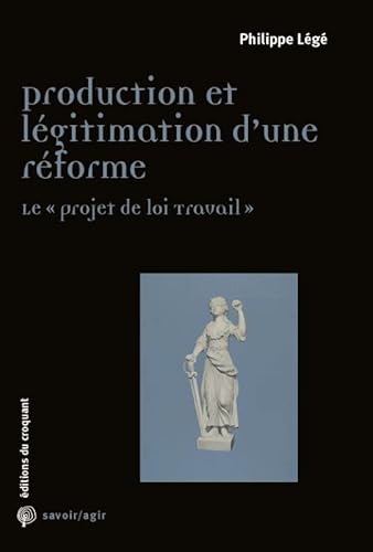 Beispielbild fr Production et lgitimation d'une rforme : Le "projet de loi Travail" zum Verkauf von medimops