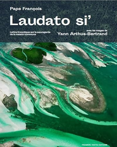 LAUDATO SI&#39;: Lettre encyclique sur la sauvegarde de la maison commune: Arthus-Bertrand, Yann; ...