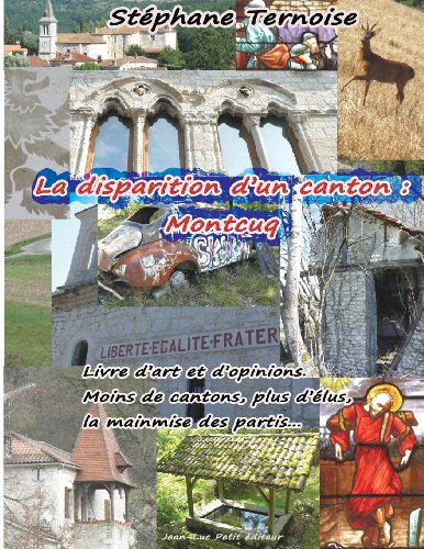 9782365414470: La disparition d'un canton : Montcuq: Livre d'art et d'opinions. Moins de cantons, plus d'lus, la mainmise des partis... (French Edition)
