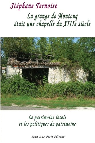 9782365416139: La grange de Montcuq tait une chapelle du XIIIe sicle: Le patrimoine lotois et les politiques du patrimoine