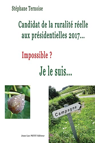 Stock image for Candidat de la ruralit relle aux prsidentielles 2017. Impossible ? Je le suis. (French Edition) for sale by Lucky's Textbooks