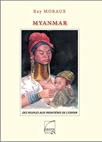 Beispielbild fr MYANMAR Des peuples aux frontires de l'espoir: Des peuples aux frontires de l'espoir zum Verkauf von medimops