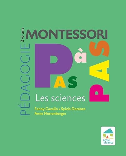 Stock image for Montessori Pas  Pas : Les sciences 3-6 ans [Broch] Dorance, Sylvia; Cavallo, Fanny et Horrenberger, Anne for sale by BIBLIO-NET