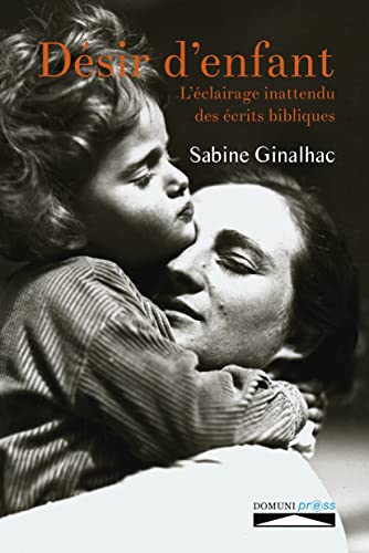 Imagen de archivo de Dsir d?enfant : L?clairage inattendu des crits bibliques [Broch] Ginalhac, Sabine et Lefebvre, Philippe a la venta por BIBLIO-NET