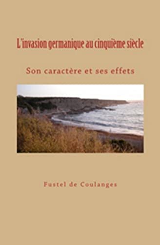 Beispielbild fr L'invasion germanique au cinquime sicle: Son caractre et ses effets (French Edition) zum Verkauf von Book Deals