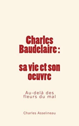 Stock image for Charles Baudelaire - sa vie et son oeuvre: Au-del des fleurs du mal (French Edition) for sale by GF Books, Inc.