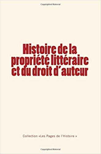 Stock image for Histoire de la proprit littraire et du droit d'auteur (French Edition) for sale by GF Books, Inc.