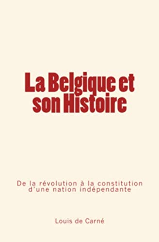 Beispielbild fr La Belgique et son Histoire: De la rvolution  la constitution d?une nation indpendante (French Edition) zum Verkauf von Lucky's Textbooks