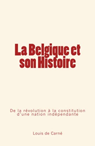 Stock image for La Belgique et son Histoire: De la rvolution  la constitution d?une nation indpendante (French Edition) for sale by Book Deals