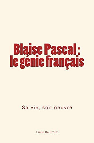 Imagen de archivo de Blaise Pascal - le gnie franais: sa vie, son oeuvre (French Edition) a la venta por GF Books, Inc.