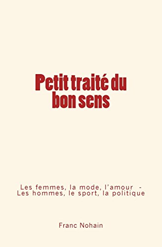 Beispielbild fr Petit trait du bon sens: Les femmes, la mode et l?amour - Les hommes, le sport et la politique (French Edition) zum Verkauf von Lucky's Textbooks