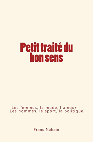 Imagen de archivo de Petit trait du bon sens: Les femmes, la mode et l'amour - Les hommes, le sport et la politique (French Edition) a la venta por Lucky's Textbooks