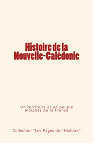 Beispielbild fr Histoire de la Nouvelle-Caldonie: Un territoire et un peuple loigns de la France (French Edition) zum Verkauf von Lucky's Textbooks