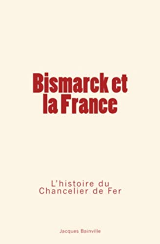 Stock image for Bismarck et la France: L?Histoire du Chancelier de Fer (French Edition) for sale by GF Books, Inc.