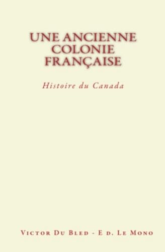 Imagen de archivo de Une Ancienne Colonie Franaise: Histoire du Canada (French Edition) a la venta por Lucky's Textbooks