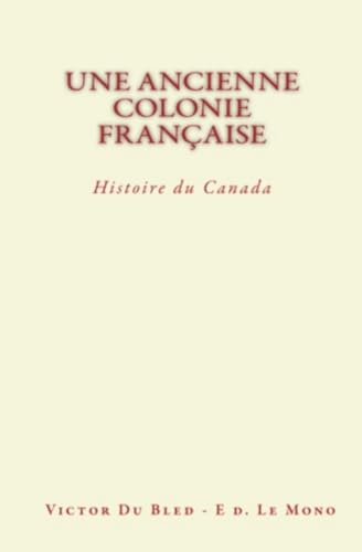 Stock image for Une Ancienne Colonie Franaise: Histoire du Canada (French Edition) for sale by Lucky's Textbooks