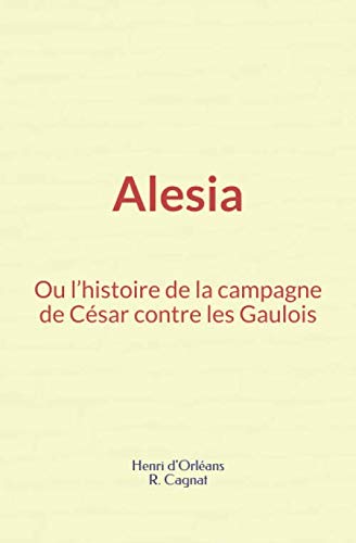 Imagen de archivo de Alesia, ou l?histoire de la campagne de Csar contre les Gaulois (French Edition) a la venta por GF Books, Inc.