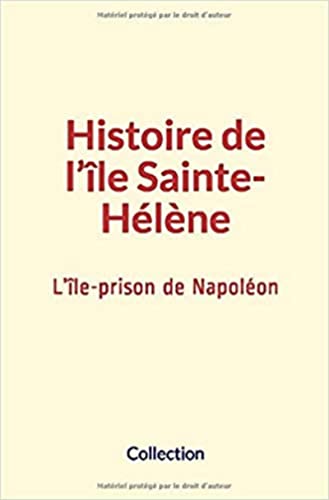Stock image for Histoire de l'le Sainte-Hlne: L'le-prison de Napolon (French Edition) for sale by GF Books, Inc.