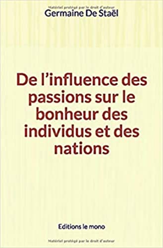 Stock image for De l'influence des passions sur le bonheur des individus et des nations (French Edition) for sale by Book Deals