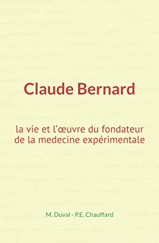 Stock image for Claude Bernard : la vie et l??uvre du fondateur de la medecine exprimentale (French Edition) for sale by GF Books, Inc.