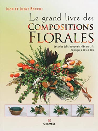 9782366770483: Le grand livre des compositions florales: Les plus jolis bouquets dcoratifs expliqus pas  pas