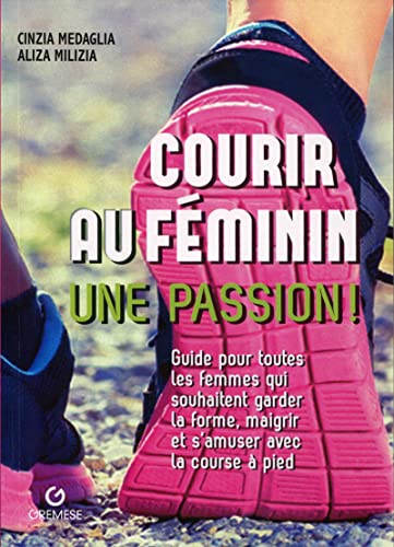 9782366771077: Courir au fminin, une passion !: Guide pour toutes les femmes qui souhaitent garder la forme, maigrir et s'amuser avec la course  pied