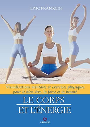 Beispielbild fr Le Corps et l'nergie: Visualisations mentales et exercices physiques pour le bien-tre, la force et la beaut zum Verkauf von medimops