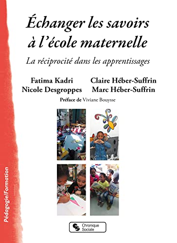 Stock image for Echanger les savoirs  l'cole maternelle: La rciprocit dans les apprentissages [Broch] Kadri, Fatima; Desgroppes, Nicole; Hber-Suffrin, Claire; Hber-Suffrin, Marc et Bouysse, Viviane for sale by BIBLIO-NET