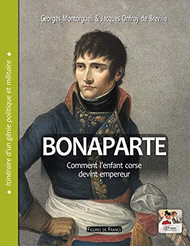 Stock image for Bonaparte. Comment l'enfant corse devint empereur: Itinraire d'un gnie politique et militaire for sale by Revaluation Books