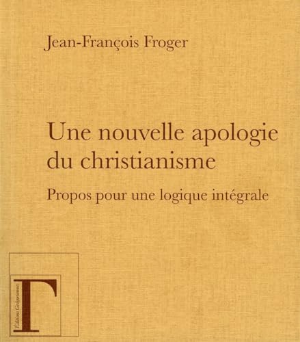 Beispielbild fr UNE NOUVELLE APOLOGIE DU CHRISTIANISME, PROPOS POUR UNE LOGIQUE INTEGRALE. zum Verkauf von Gallix