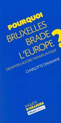 Beispielbild fr Pourquoi Bruxelles brade l'Europe ?: Dcrypter l'accord transatlantique zum Verkauf von Ammareal