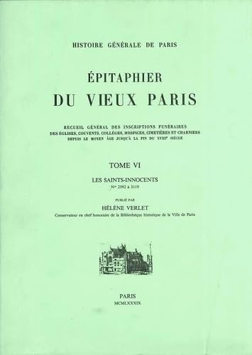 Imagen de archivo de EPITAPHIER DU VIEUX PARIS , Recueil gnral des inscriptions funraires des glises, couvents, collges, hospices, cimetires et charniers depuis le Moyen Age jusqu' la fin du 18e sicle. ---------- TOME 6 : Les Saints-Innocents a la venta por Okmhistoire