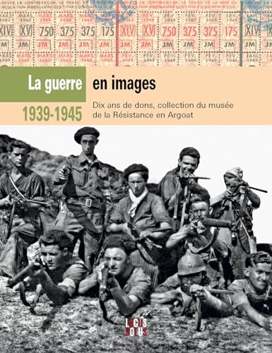 Imagen de archivo de La guerre en images : 1939-1945 : dix ans de dons, collection du muse de la Rsistance en Argoat a la venta por Chapitre.com : livres et presse ancienne