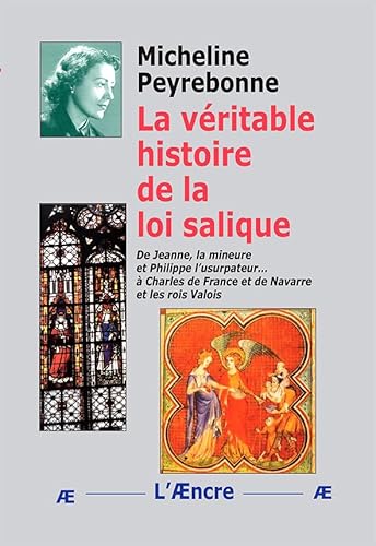 9782368760499: La vritable histoire de la loi salique: De Jeanne, la mineure et Philippe l’usurpateur...  Charles de France et de Navarre et les rois Valois