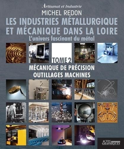 9782368831663: Les industries mtallurgique et mcanique dans la Loire: L'univers fascinant du mtal Tome 2, Mcanique de prcision outillages machines