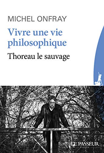 Vivre une vie philosophique - Thoreau le sauvage - Onfray, Michel