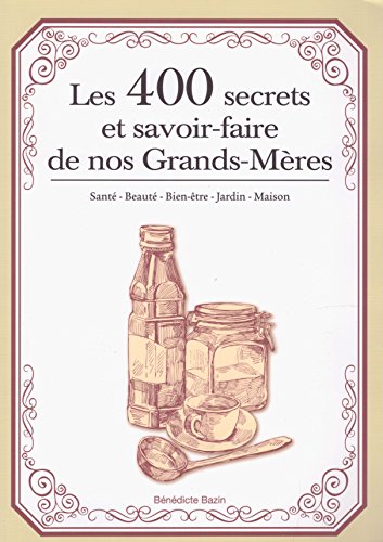 Stock image for Les 400 secrets et savoir faire de nos Grands-Mres: sant - Beaut - Bien-tre - Jardin - Maison for sale by EPICERIE CULTURELLE